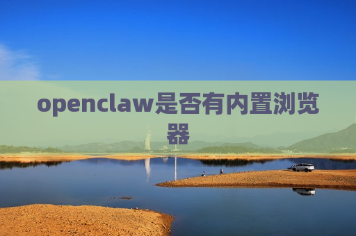 openclaw是否有内置浏览器