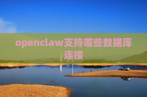 openclaw支持哪些数据库连接 openclaw支持哪些数据库连接